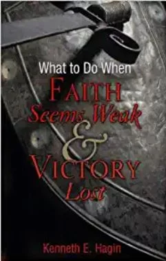 What to do When Faith Seems Weak and Victory Lost - Kenneth E. Hagin