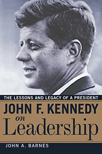 John F. Kennedy on Leadership - John A. Barnes