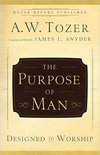 The Purpose of Man - A.W. Tozer