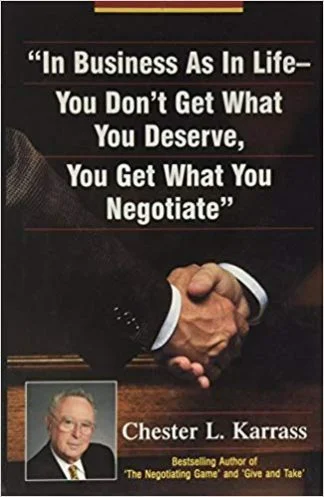 In Business as in Life You don't get what you deserve you get what you Negotiate - Chester L. Karrass