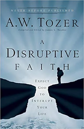 A Disruptive Faith - A.W. Tozer