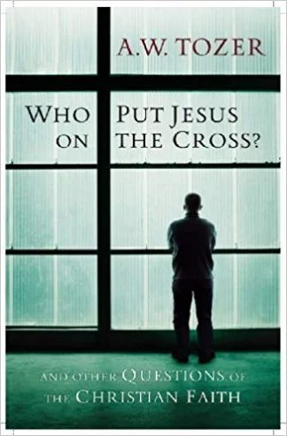 Who Put Jesus on the Cross - A.W. Tozer