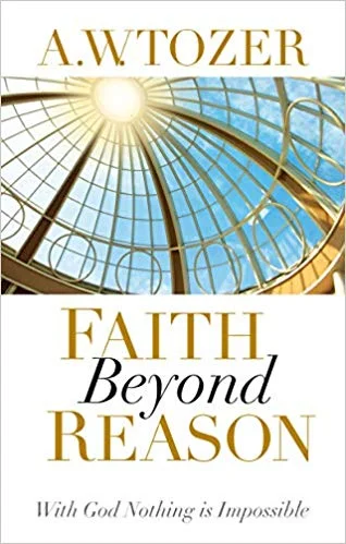 Faith Beyond Reason - A.W. Tozer