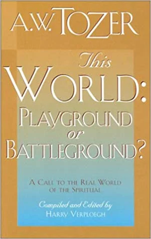 This World: Playground or Battleground - A.W. Tozer