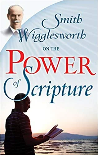 Smith Wigglesworth on the Power of Scripture - Smith Wigglesworth