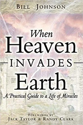 When the Heaven Invades the Earth - Bill Johnson