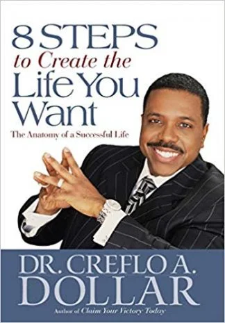 8 Staeps to Create the Life You Want - Creflo Dollar