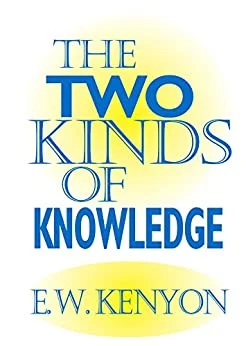 The Two Kinds of Knowledge - EW Kenyon