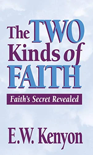 The Two Kinds of Faith - E.W. Kenyon