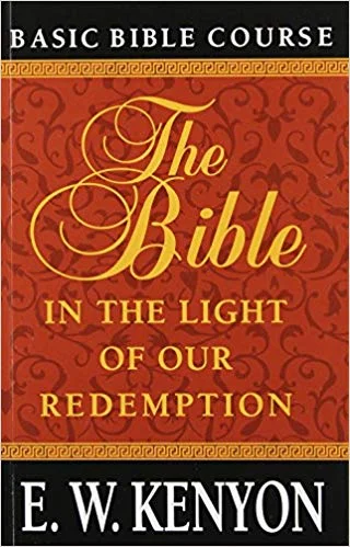 The Bible in the Light of our Redemption - E.W. Kenyon