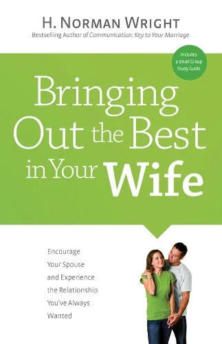 Bringing Out the Best in Your Wife - H. Norman Wright