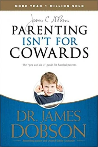 Parenting Isn't for Cowards - James C. Dobson