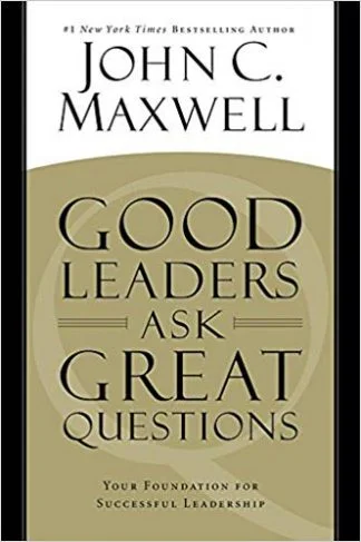 Good LEaders Ask Great Questions - John C Maxwell