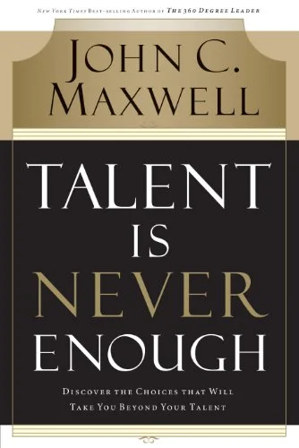 Talent is Never Enough - John C Maxwell