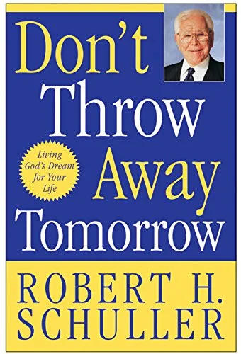 Don't Throw Away Tomorrow - Robert Schuller