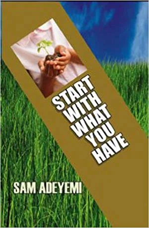 Start With What You Have - Sam Adeyemi