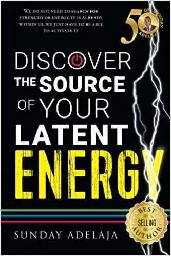 Discover the Source of Your Latent Energy - Sunday Adelaja