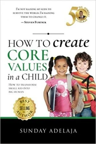 How to Create Core Values in Children- Sunday Adelaja