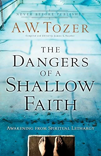 The Dangers of a Shallow Faith - A.W. Tozer