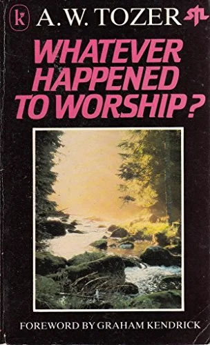 Whatever Happened to Worship - A.W. Tozer