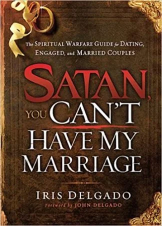 Satan You Can't Have my Marriage - Iris Delgado