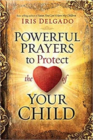 Powerful Prayers to Protect Your Child - Iris Delgado