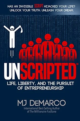 UNSCRIPTED: Life, Liberty, and the Pursuit of Entrepreneurship -MJ DeMarco