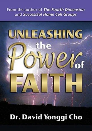 Unleashing the Power of Faith - David Yonggi Cho