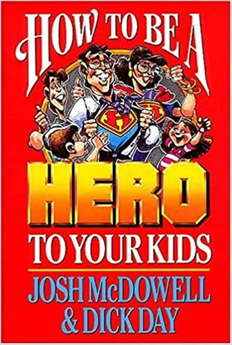 How to Be Hero to Your Kids – Josh McDowell