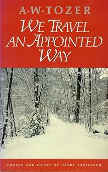 We Travel an Appointed Way - A.W. Tozer